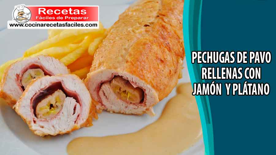 Pechugas de pavo rellenas de jamón y plátano