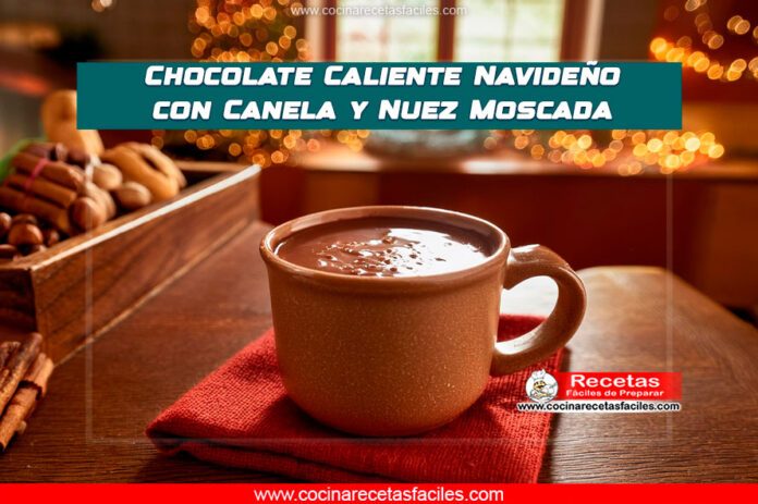 Chocolate Caliente Navideño con Canela y Nuez Moscada